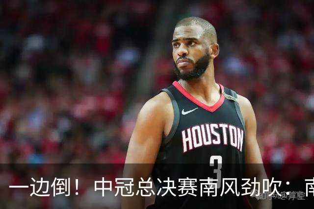 一边倒！中冠总决赛南风劲吹：南区4队全部晋级，北区全军覆没